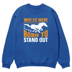 Why Fit Were Born To Stand Out Unisex Sweatshirt