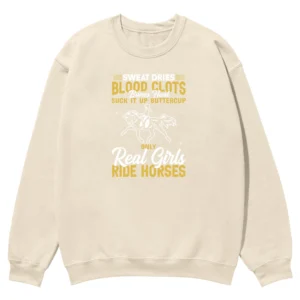 Sweat Dries Blood Clots Bones Head Suck It Up Buttercup Only Real Girls Ride Horses Unisex Sweatshirt